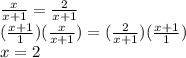 \frac{x}{x+1} = \frac{2}{x+1}\\(\frac{x+1}{1}) (\frac{x}{x+1}) = (\frac{2}{x+1})(\frac{x+1}{1}) \\x = 2