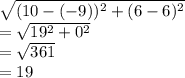 \sqrt{(10-(-9))^{2}+(6-6)^{2}}\\= \sqrt{19^{2}+0^{2}\\}\\= \sqrt{361}\\= 19