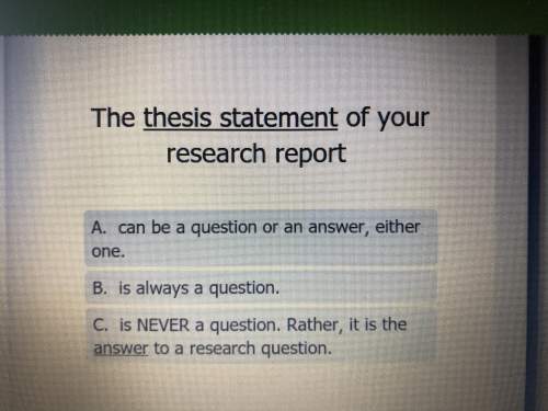 Need with english.  the thesis statement of your research report a.can be a quest