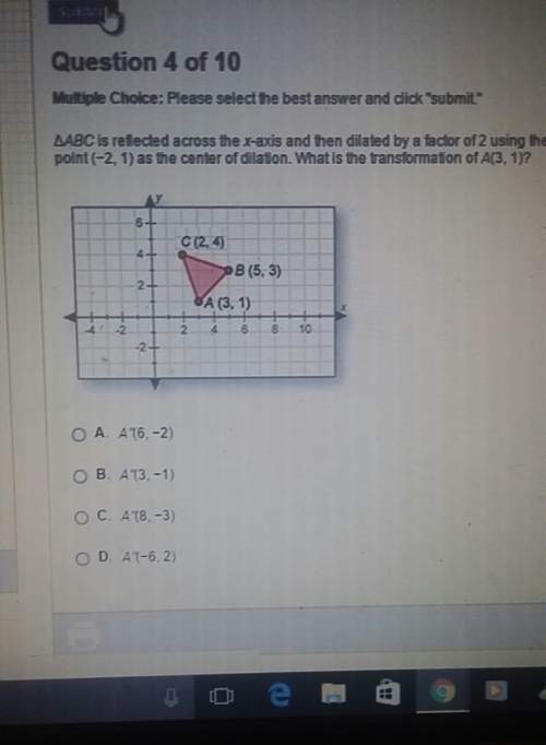 Abc is reflected across the x axis then dilated by a factor of 2 using the point -2 and positive one