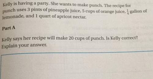 Kelly is having a party. she wants to make punch. the recipe forunch uses 3 pints of pineapple juice