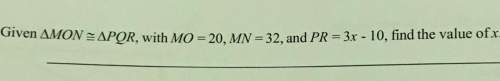 On geometry  given δmon ≅ δpqr, with mo = 20, mn = 32, pr = 3x - 10, find the value of x