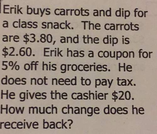 Erik buys carrots and dip for a class snack. the carrots are $3.80, and the dip is$2.60. erik has a