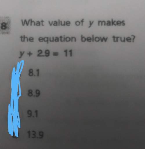 What value of y makesthe equation below true? y + 2.9 = 11a 8.1b 8.9c