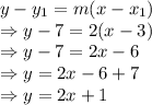 y-y_1=m(x-x_1)\\\Rightarrow y-7=2(x-3)\\\Rightarrow y-7=2x-6\\\Rightarrow y=2x-6+7\\\Rightarrow y=2x+1