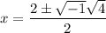 x=\dfrac{2\pm \sqrt{-1}\sqrt{4}}{2}
