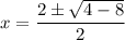 x=\dfrac{2\pm \sqrt{4-8}}{2}