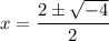 x=\dfrac{2\pm \sqrt{-4}}{2}