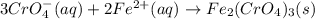 3CrO_4^-(aq)+2Fe^{2+}(aq)\rightarrow Fe_2(CrO_4)_3(s)