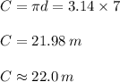 C = \pi d =  3.14 \times 7 \\  \\  C= 21.98 \: m\\  \\  C \approx 22.0 \: m