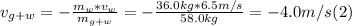 v_{g+w} =- \frac{m_{w} *v_{w}}{m_{g+w} } =  - \frac{36.0kg *6.5m/s}{58.0kg } = -4.0m/s  (2)