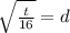 \sqrt{\frac{t}{16}} = d