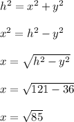h^2=x^2+y^2\\ \\ x^2=h^2-y^2\\ \\ x=\sqrt{h^2-y^2}\\ \\ x=\sqrt{121-36}\\ \\ x=\sqrt{85}