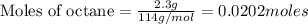 \text{Moles of octane}=\frac{2.3g}{114g/mol}=0.0202moles