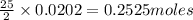 \frac{25}{2}\times 0.0202=0.2525moles