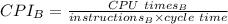CPI_{B}= \frac{CPU \ times_{B}} {instructions_{B} \times cycle \ time}