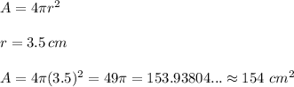 A=4\pi r^2\\\\r=3.5\,cm\\\\ A=4\pi(3.5)^2=49\pi=153.93804...\approx154\ cm^2