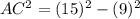 AC^2 = (15)^2 -(9)^2