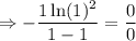 \displaystyle \Rightarrow -\frac{1\ln(1)^2}{1-1}=\frac{0}{0}