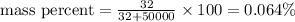 \text {mass percent}=\frac{32}{32+50000}\times 100=0.064\%