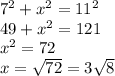7^2+x^2=11^2\\49+x^2=121\\x^2=72\\x=\sqrt{72}=3\sqrt{8}