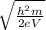 \sqrt{ \frac{h^2 m}{2eV}}