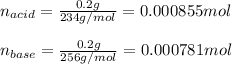 n_{acid}=\frac{0.2g}{234g/mol}=0.000855mol\\\\n_{base}= \frac{0.2g}{256g/mol}=0.000781mol