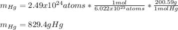 m_{Hg}=2.49x10^{24}atoms*\frac{1mol}{6.022x10^{23}atoms} *\frac{200.59g}{1molHg}\\\\m_{Hg}=829.4gHg
