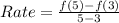 Rate = \frac{f(5) - f(3)}{5 - 3}