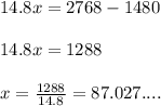 14.8x= 2768-1480\\ \\ 14.8x=1288\\ \\ x= \frac{1288}{14.8}=87.027....