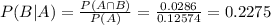 P(B|A) = \frac{P(A \cap B)}{P(A)} = \frac{0.0286}{0.12574} = 0.2275