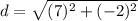 \displaystyle d = \sqrt{(7)^2+(-2)^2}