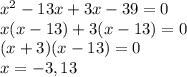 x^2-13x+3x-39=0\\x(x-13)+3(x-13)=0\\(x+3)(x-13)=0\\x=-3,13