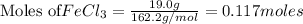 \text{Moles of} FeCl_3=\frac{19.0g}{162.2g/mol}=0.117moles