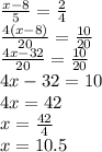 \frac{x-8}{5} =\frac{2}{4} \\\frac{4(x-8)}{20}=\frac{10}{20}\\\frac{4x-32}{20}=\frac{10}{20}\\4x-32=10\\4x=42\\x=\frac{42}{4}\\x=10.5