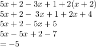 5x + 2 - {3x + 1 + 2(x + 2)} \\ 5x + 2 - \: {3x + 1 + 2x + 4} \\ 5x + 2 - {5x + 5} \\ 5x  - 5x + 2 - 7 \\  =  - 5