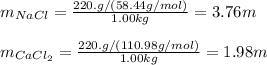 m_{NaCl}=\frac{220.g/(58.44g/mol)}{1.00kg} =3.76m\\\\m_{CaCl_2}=\frac{220.g/(110.98g/mol)}{1.00kg} =1.98m