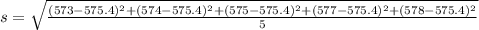s = \sqrt{\frac{(573 - 575.4)^2+(574 - 575.4)^2+(575 - 575.4)^2+(577 - 575.4)^2+(578 - 575.4)^2}{5}}