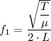 f_1 = \dfrac{\sqrt{\dfrac{T}{\mu}}  }{2 \cdot L}
