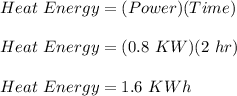 Heat\ Energy = (Power)(Time)\\\\Heat\ Energy = (0.8\ KW)(2\ hr)\\\\Heat\ Energy = 1.6\ KWh