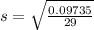s=\sqrt{\frac{0.09735}{29} }