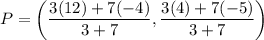 P=\left(\dfrac{3(12)+7(-4)}{3+7},\dfrac{3(4)+7(-5)}{3+7}\right)
