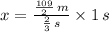 x = \frac{\frac{109}{2}\,m }{\frac{2}{3}\,s } \times 1\,s