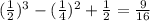 (\frac{1}{2}) ^{3} - (\frac{1}{4} )^{2} +\frac{1}{2} = \frac{9}{16}