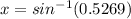 x = sin^{-1}(0.5269)