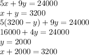 5x  + 9y = 24000 \\ x + y = 3200 \\ 5(3200 - y) + 9y = 24000 \\ 16000 + 4y = 24000 \\y = 2000 \\ x + 2000 = 3200 \\ 