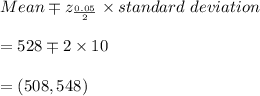 Mean \mp z_{\frac{0.05}{2}}\times standard\ deviation \\\\=528 \mp 2 \times 10\\\\=(508,548)