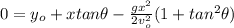 0 = y_o + x tan \theta - \frac{g x^2}{2 v_o^2} ( 1 + tan^2 \theta)