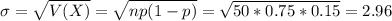 \sigma = \sqrt{V(X)} = \sqrt{np(1-p)} = \sqrt{50*0.75*0.15} = 2.96