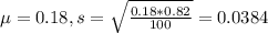 \mu = 0.18, s = \sqrt{\frac{0.18*0.82}{100}} = 0.0384